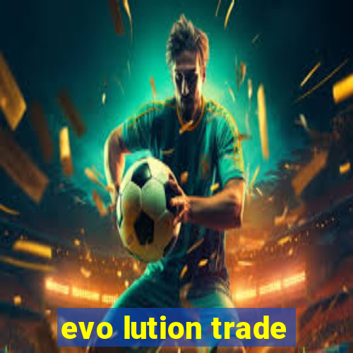 evo lution trade